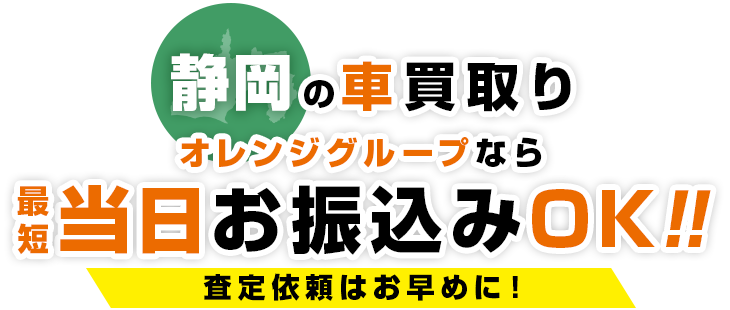 静岡の​車買取り​オレンジグループなら最短当日お振込みOK！​