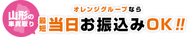 山形の​車買取り​オレンジグループなら最短当日お振込みOK！​